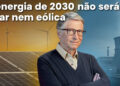 Enquanto o mundo corre para instalar painéis fotovoltaicos, Bill Gates está olhando para outra direção: a energia nuclear de nova geração